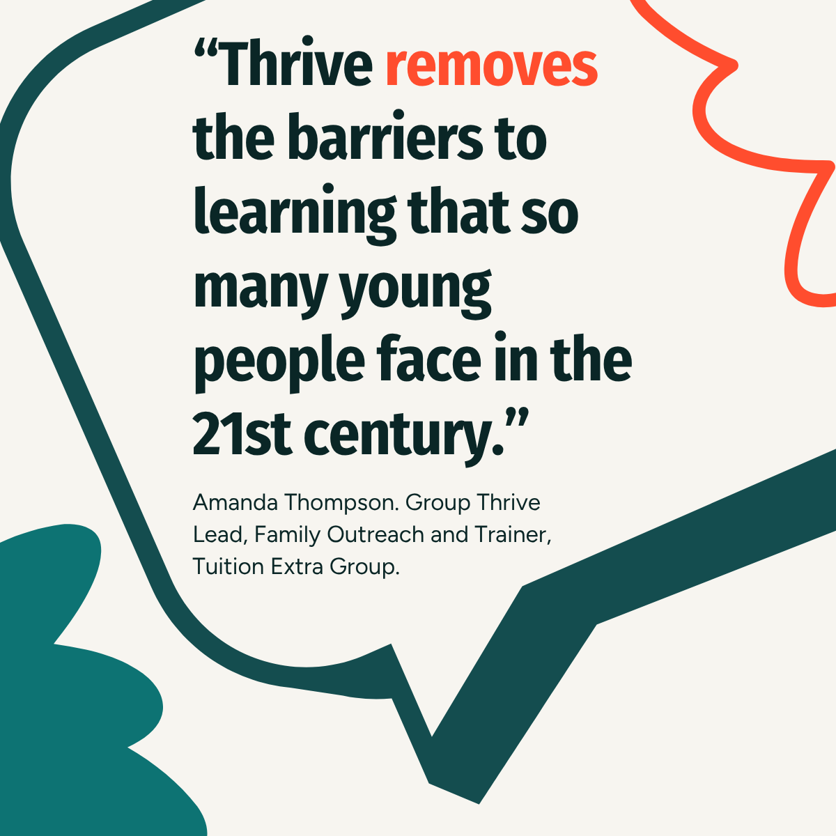 "Thrive removes the barriers to learning that so many young people face in the 21st century."